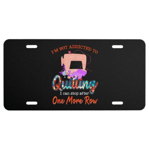 Quilter Im Not Addicted To Quilting Gift License Plate