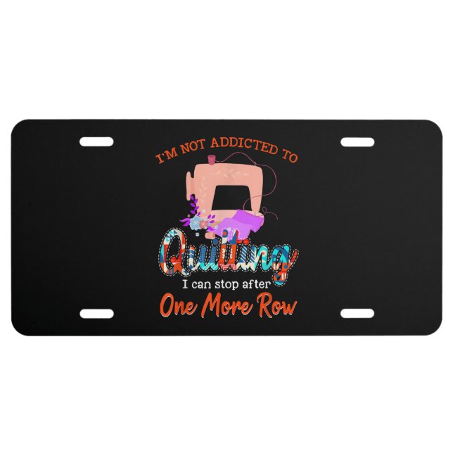 Quilter Im Not Addicted To Quilting Gift License Plate (Front)
