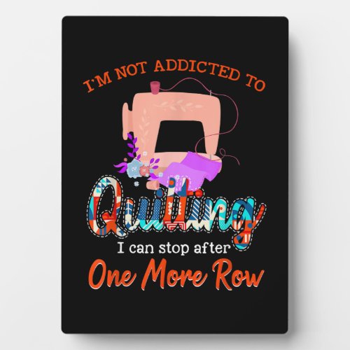 Quilter Im Not Addicted To Quilting Gift Plaque