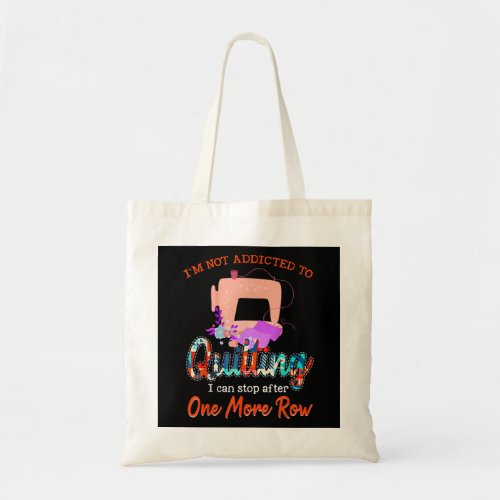 Quilter Im Not Addicted To Quilting Gift Tote Bag