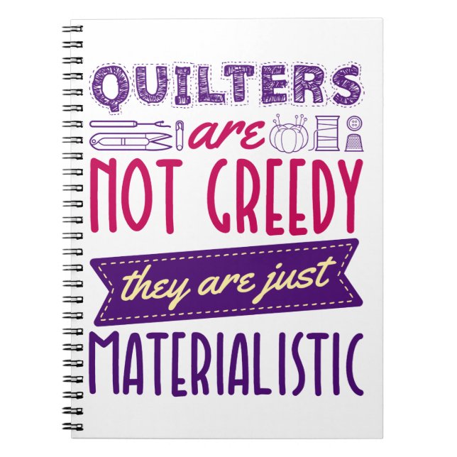 Quilters Are Not Greedy Materialistic Quilting Pun Notebook (Front)