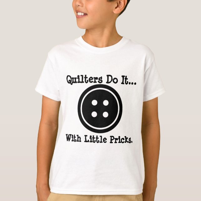 Quilters do it... with little pricks. T-Shirt (Front)