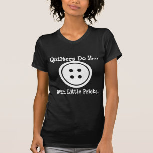 Quilters do it... with little pricks. T-Shirt