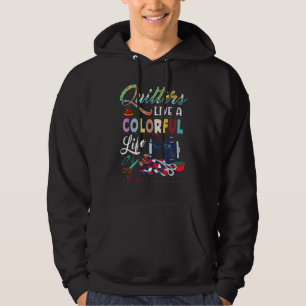 Quilters for Quilting Fans Live Colorful Life Hoodie