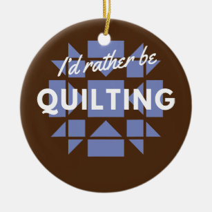 Quilters I'd Rather Be Quilting Funny Sewing Ceramic Ornament