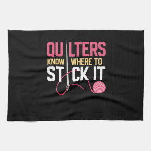 Quilters Know Where To Stick It Funny Quilting Kitchen Towel