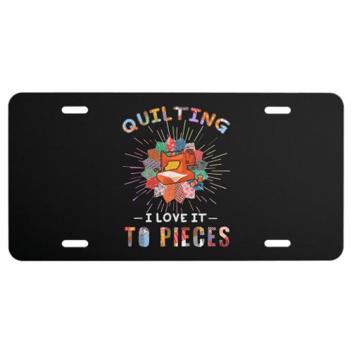 Quilting And Sewing I Love It To Pieces License Plate