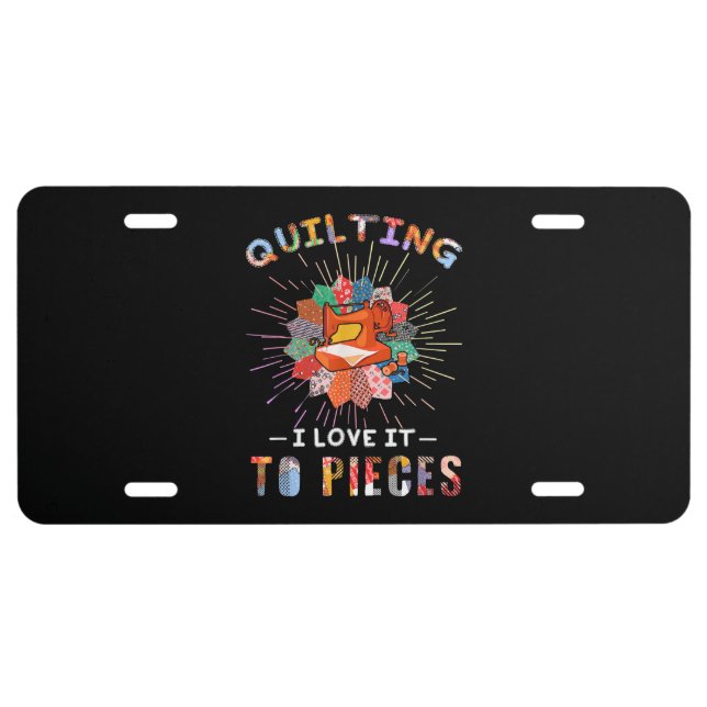 Quilting And Sewing I Love It To Pieces License Plate (Front)