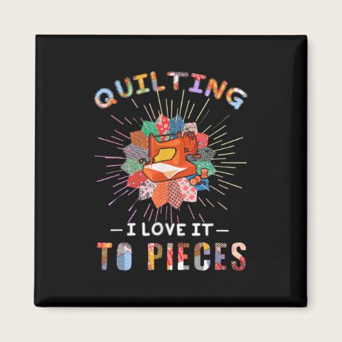 Quilting And Sewing I Love It To Pieces Magnet Quilting And Sewing I Love It To Pieces Magnet