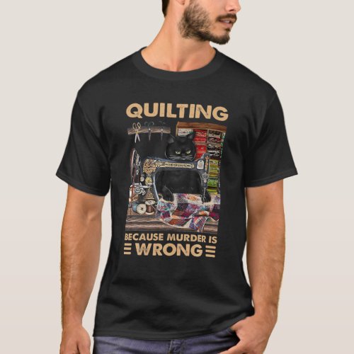 Quilting Because Murder Is Wrong_ Funny Cat Quilti T_Shirt