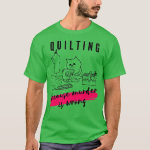 Quilting because murder is wrong  T-Shirt