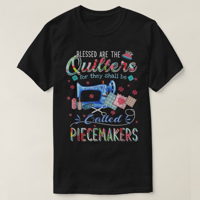 Quilting Blessed Are The Quilters Called Piecemake T-Shirt (Design Front)