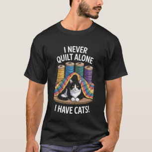 Quilting Cat Mom I Never Quilt Alone I Have Cats C T-Shirt