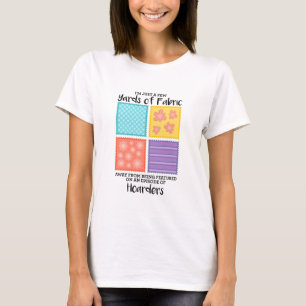 Quilting - Few Yards Of Fabric Away T-Shirt