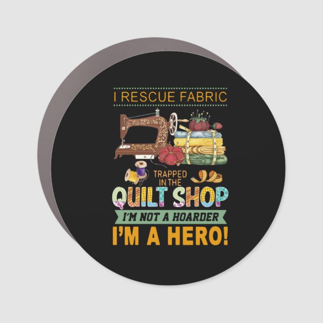 Quilting Gift | I Rescue Fabric Trapped The Quilt Car Magnet (Front)
