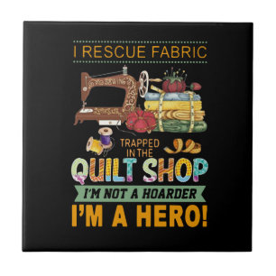 Quilting Gift I Rescue Fabric Trapped The Quilt Ceramic Tile