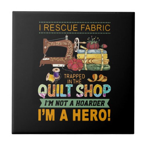 Quilting Gift  I Rescue Fabric Trapped The Quilt Ceramic Tile