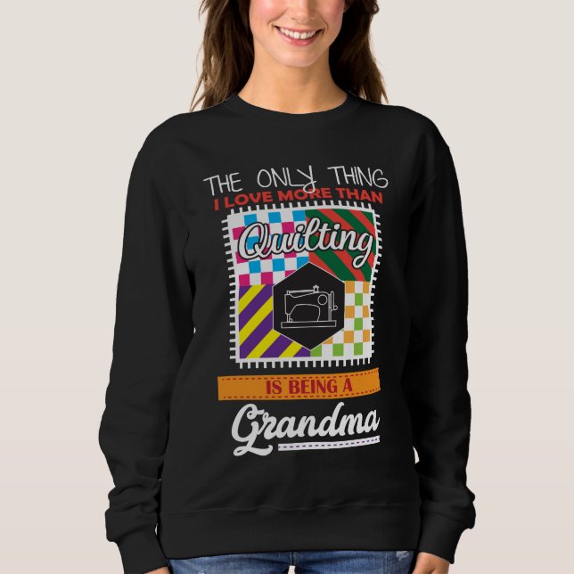 Quilting grandma Gift Quilter Sewing Sweatshirt (Front)