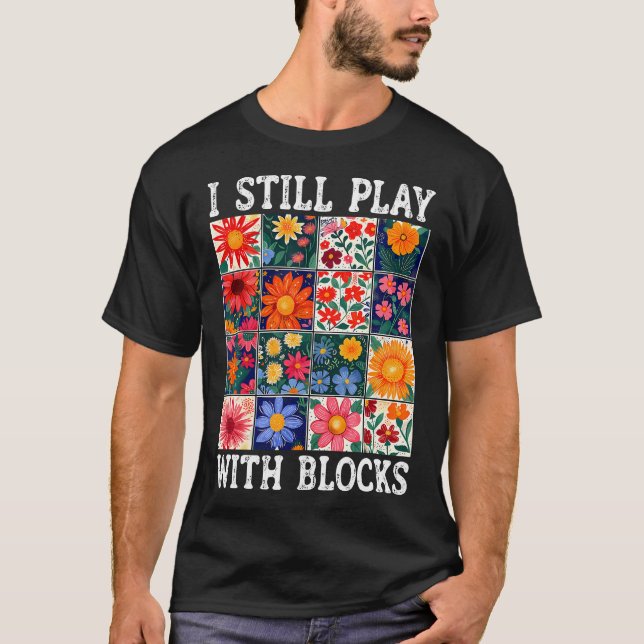 Quilting I Still Play With Blocks Sewing Quilter Q T-Shirt (Front)