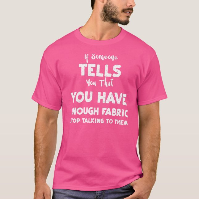 Quilting If Someone Tells You That You Have Eno  C T-Shirt (Front)