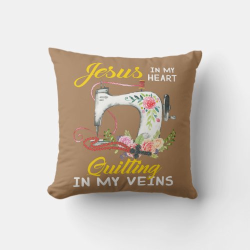 Quilting In My Veins Jesus In My Heart Quilter Throw Pillow