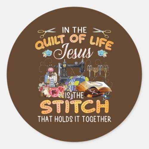 Quilting in the quilt of life jesus is the stitch classic round sticker