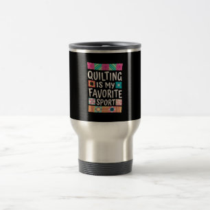 Quilting Is My Favorite Sport Quilting Lovers Travel Mug