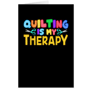 Quilting Is My Therapy   Birthday Gifts Quilting Card