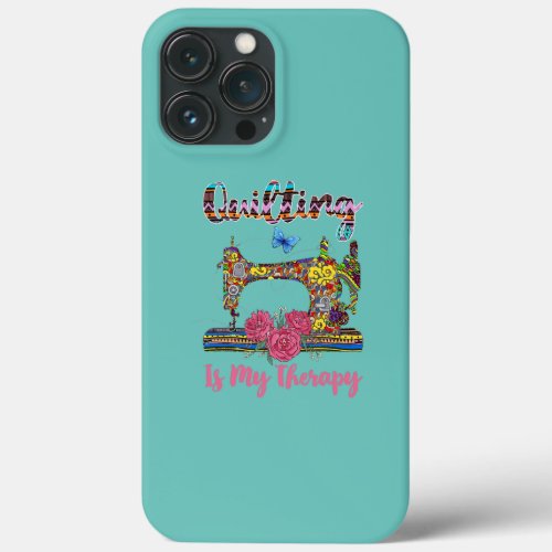 Quilting is My Therapy Floral Sewing Machine iPhone 13 Pro Max Case