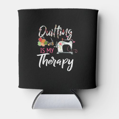 Quilting Is My Therapy  Funny Gift Quilting Lover Can Cooler