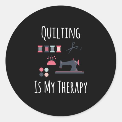 Quilting Is My Therapy _ Funny Quilting Classic Round Sticker