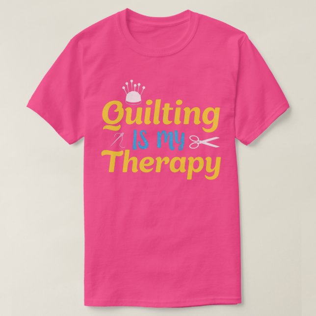 Quilting is My Therapy  Funny Sewing Gift for Quil T-Shirt (Design Front)