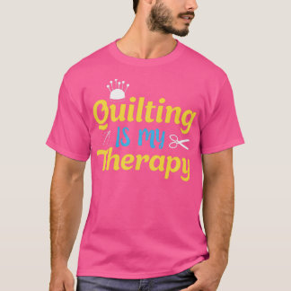 Quilting is My Therapy Funny Sewing Gift for Quil T-Shirt