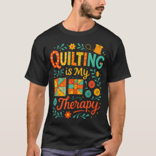Quilting Is My Therapy - Funny Sewing Humor T-Shirt