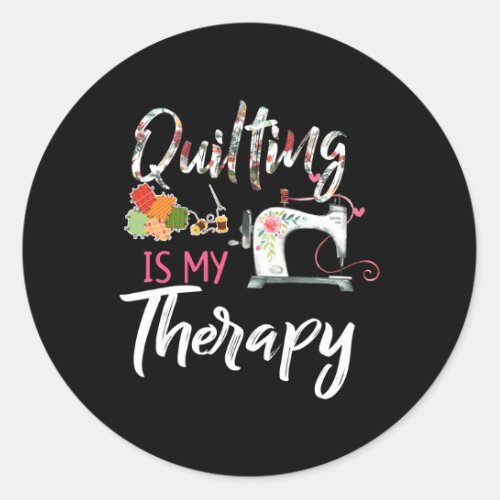 Quilting Is My Therapy Sewing For Quilter Classic Round Sticker