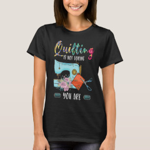 quilting is not boring you are quilt T-Shirt