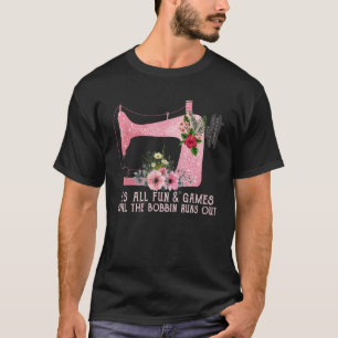 Quilting It's All Fun And Games Until The Bobbin R T-Shirt
