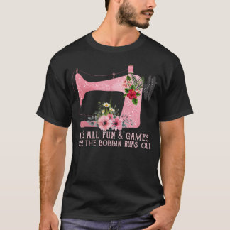 Quilting It'S All Fun And Games Until The Bobbin R T-Shirt