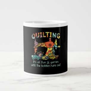 Quilting Its All Fun & Game Until Bobbin Runs Out Giant Coffee Mug