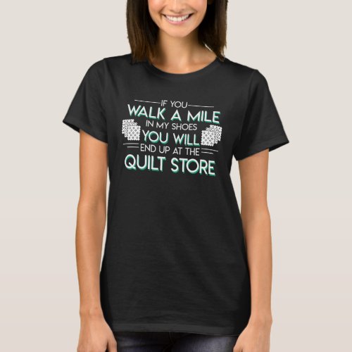Quilting Lover Walk My Shoes End Quilt Store T_Shirt