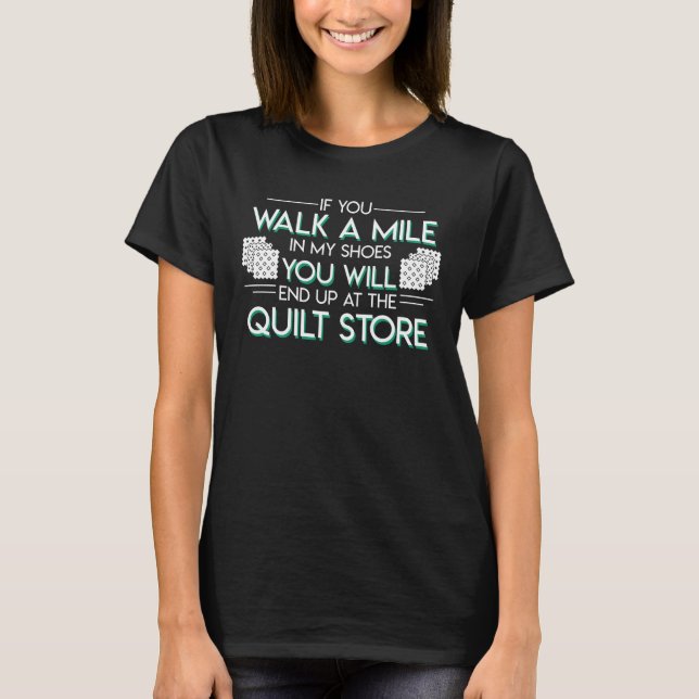 Quilting Lover Walk My Shoes End Quilt Store T-Shirt (Front)