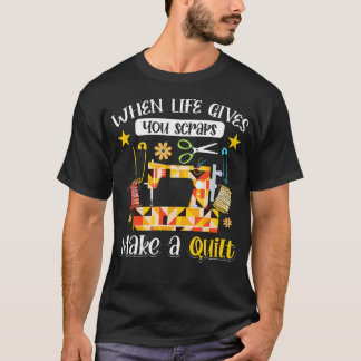 Quilting Seamstress When Life Gives You Scraps Mak T-Shirt