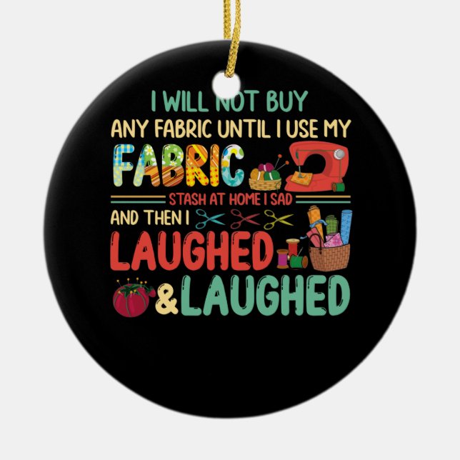 Quilting Sewing Sayings Fabric Stash Home Laughed Ceramic Ornament (Front)