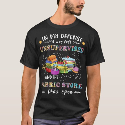Quilting Unsupervised Fabric Store Quilters Funny  T_Shirt