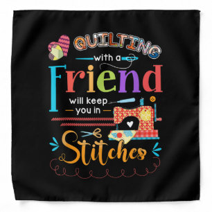 Quilting With A Friend Will Keed You In Stitches Bandana