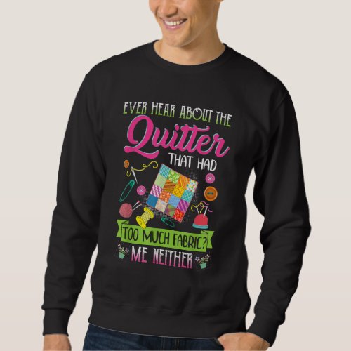 Quilting Womens Quote Ever Hear About Quilter Sweatshirt