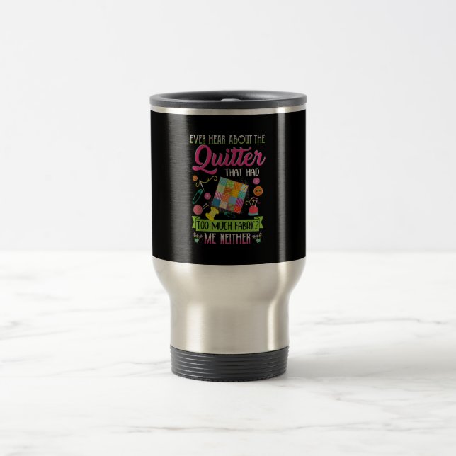 Quilting Womens Quote Ever Hear About Quilter Travel Mug (Center)