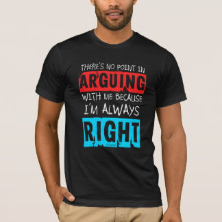 QuipTees: No Point in Arguing, I'm Always Right T-Shirt