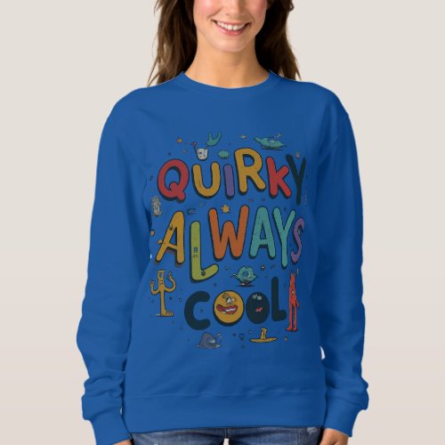 Quirky Always cool  Sweatshirt