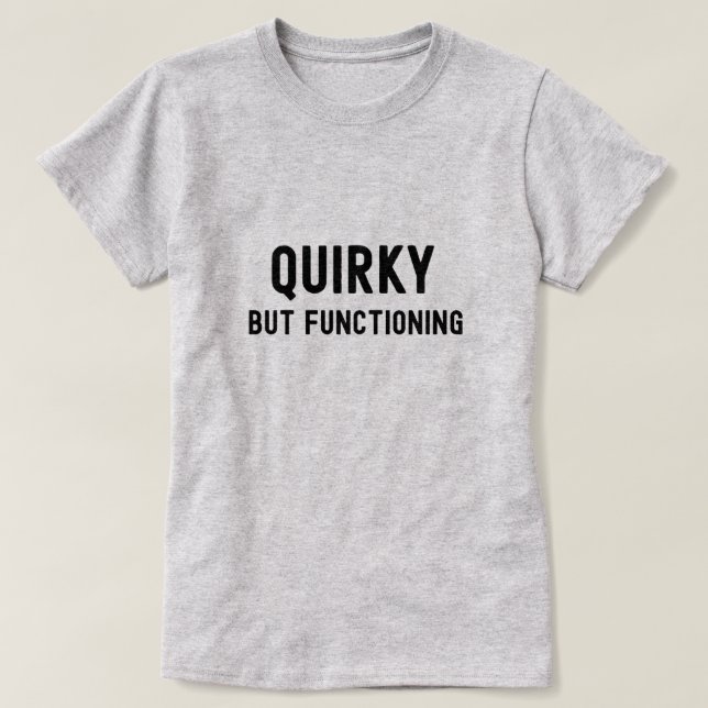 Quirky but Functioning T-Shirt (Design Front)